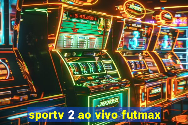 sportv 2 ao vivo futmax